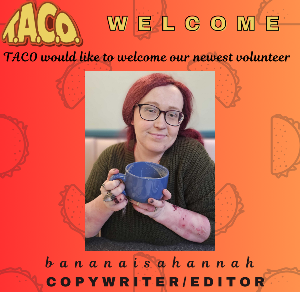 Welcome graphic for TACO announcing a new volunteer. A woman with red hair and glasses smiles while holding a blue mug. The background is orange with taco illustrations. Text reads: ‘WELCOME. TACO would like to welcome our newest volunteer. bananaisahannah – Copywriter/Editor.